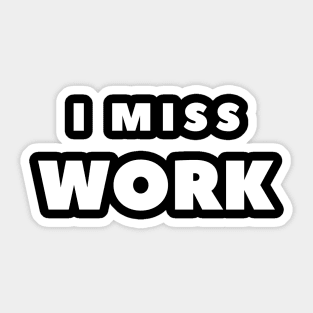 I MISS WORK Sticker